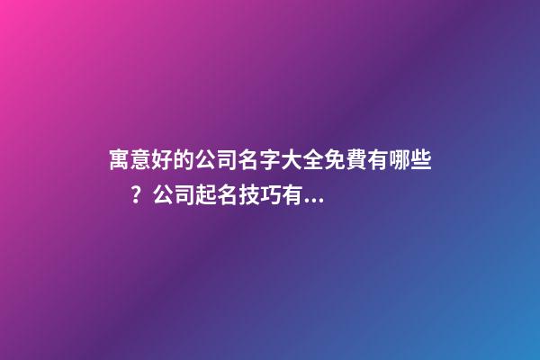 寓意好的公司名字大全免費有哪些？公司起名技巧有哪些？-第1張-公司起名-玄機(jī)派